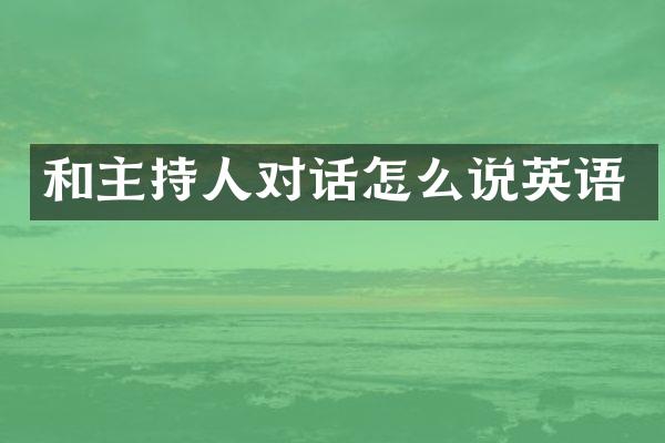 和主持人对话怎么说英语