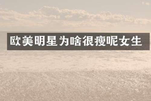 欧美明星为啥很瘦呢女生