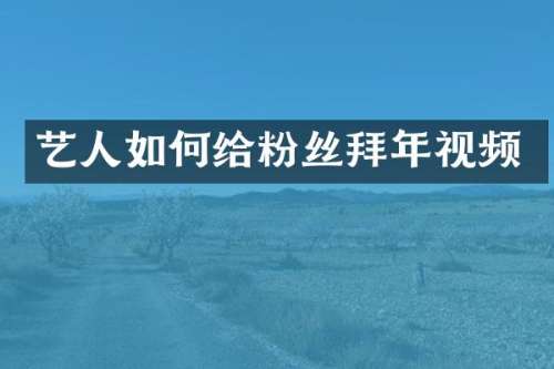 艺人如何给粉丝拜年视频