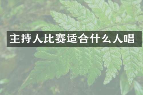 主持人比赛适合什么人唱