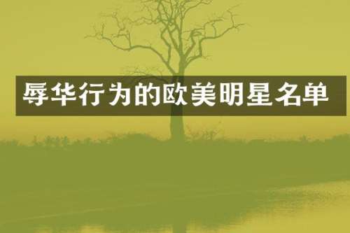 辱华行为的欧美明星名单