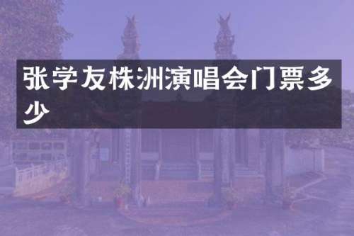 张学友株洲演唱会门票多少