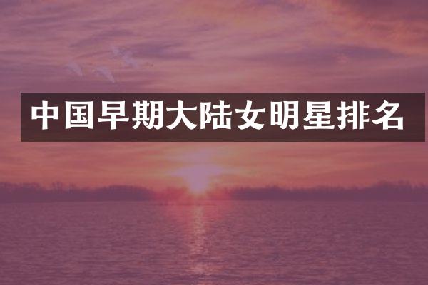 中国早期大陆女明星排名