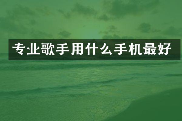 专业歌手用什么手机最好