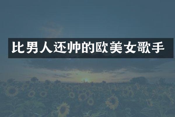 比男人还帅的欧歌手