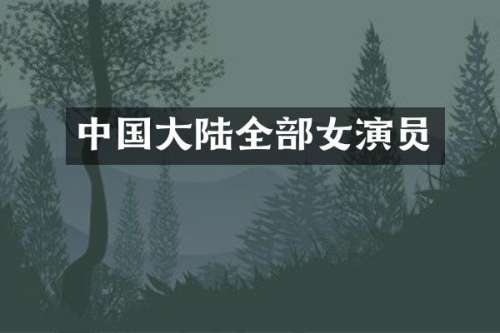 中国大陆全部女演员