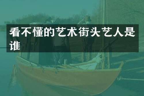 看不懂的艺术街头艺人是谁