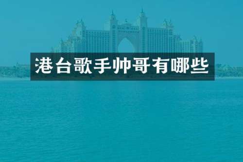 港台歌手帅哥有哪些