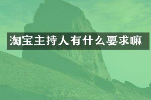 淘宝主持人有什么要求嘛