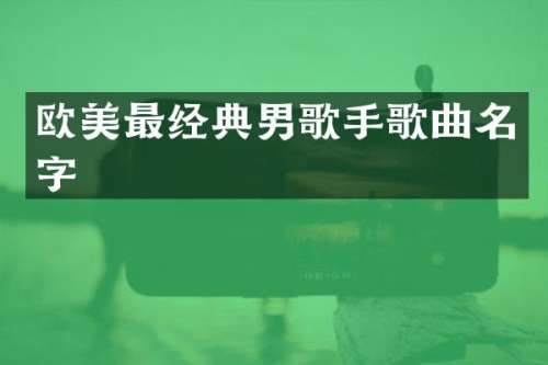 欧美最经典男歌手歌曲名字