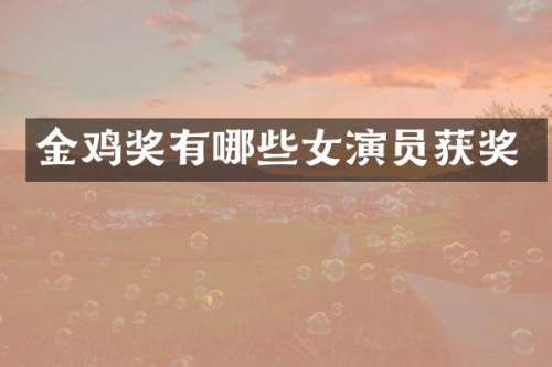 金鸡奖有哪些女演员
