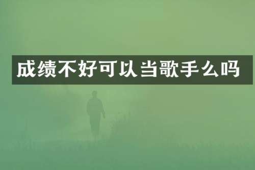 成绩不好可以当歌手么吗