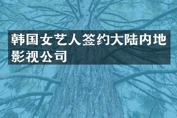 韩国女艺人签约大陆内地影视公司
