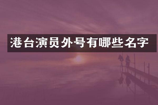 港台演员外号有哪些名字