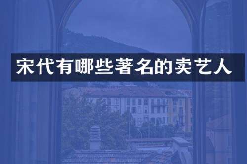 宋代有哪些著名的卖艺人