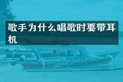 歌手为什么唱歌时要带耳机