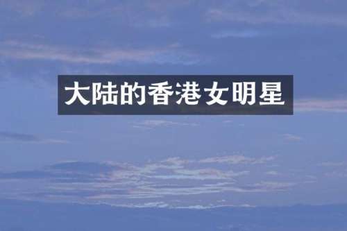 大陆的香港女明星