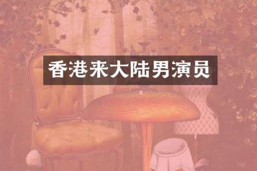 香港来大陆男演员