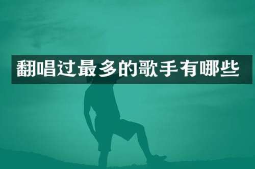 翻唱过最多的歌手有哪些
