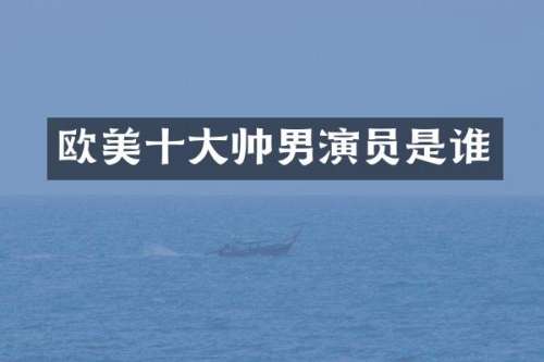 欧美十大帅男演员是谁