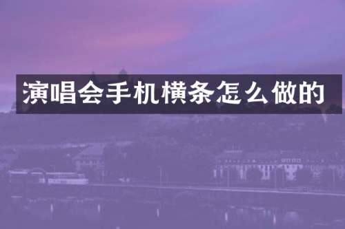 演唱会手机横条怎么做的