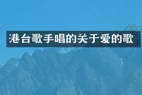 港台歌手唱的关于爱的歌