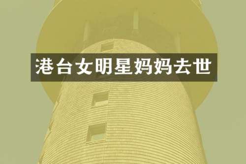 港台女明星妈妈去世