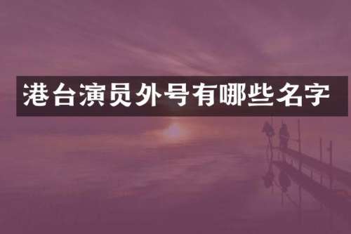 港台演员外号有哪些名字