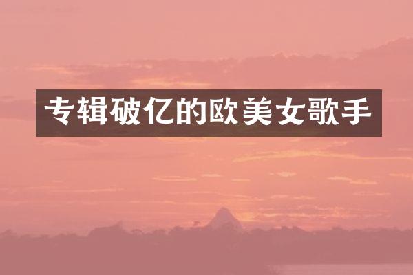 专辑破亿的欧歌手