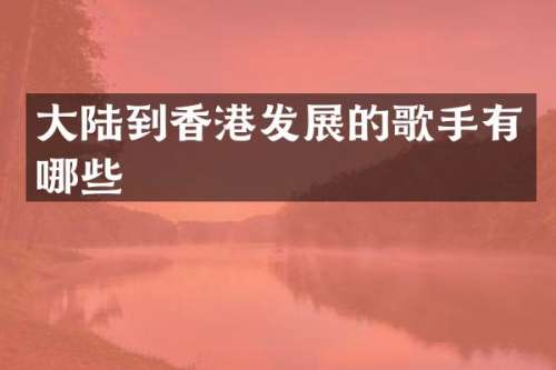 大陆到香港发展的歌手有哪些