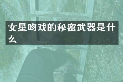 女星的秘密武器是什么