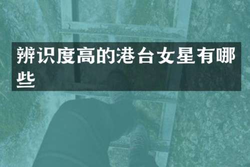 辨识度高的港台女星有哪些