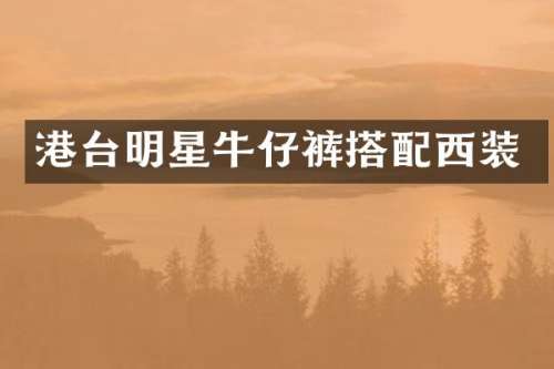 港台明星牛仔裤搭配西装