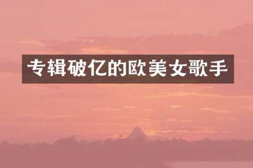 专辑破亿的欧歌手