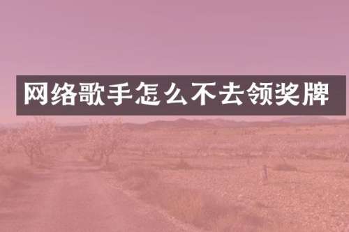 网络歌手怎么不去领奖牌