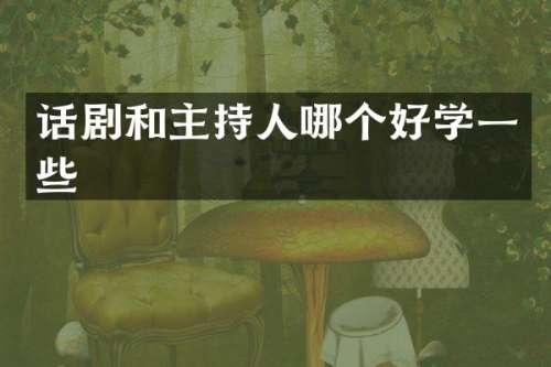 话剧和主持人哪个好学一些