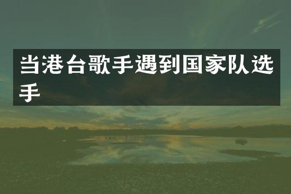 当港台歌手遇到国家队选手