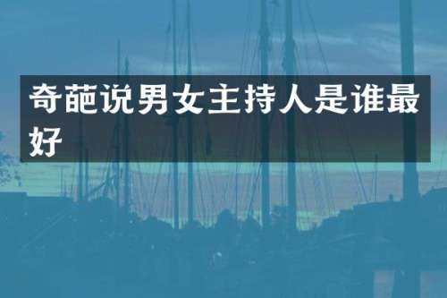 奇葩说男女主持人是谁最好