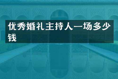 优秀婚礼主持人一场多少钱
