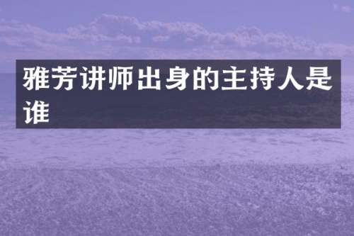 雅芳讲师出身的主持人是谁