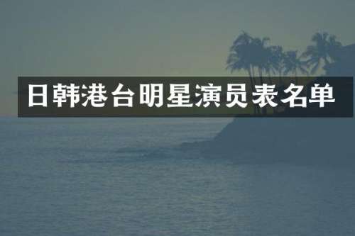 日韩港台明星演员表名单