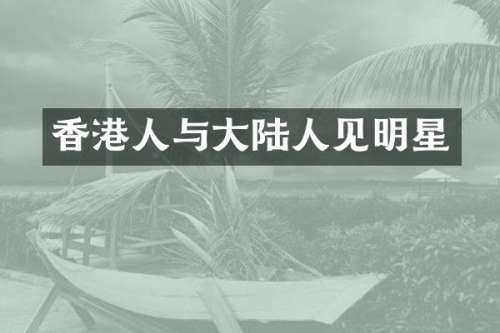 香港人与大陆人见明星