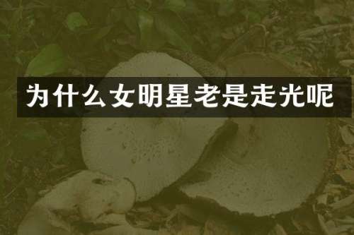为什么女明星老是走光呢
