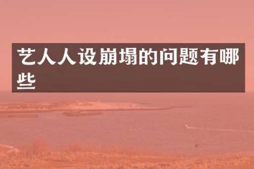 艺人人设崩塌的问题有哪些