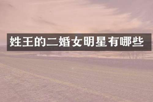 姓王的二婚女明星有哪些