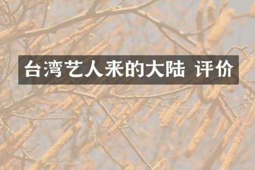 台湾艺人来的大陆 评价