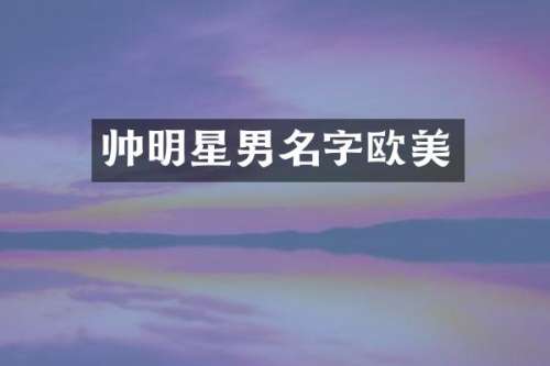 帅明星男名字欧美