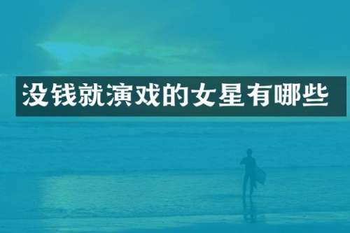 没钱就演戏的女星有哪些