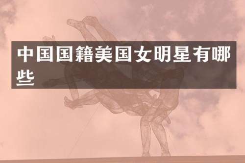 中国国籍美国女明星有哪些