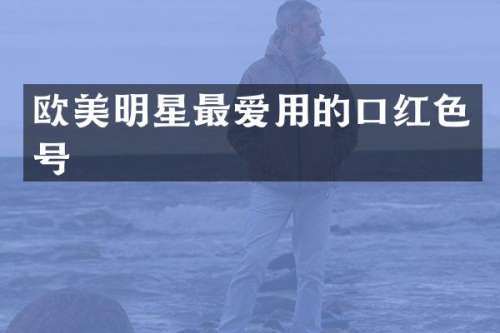 欧美明星最爱用的口红色号
